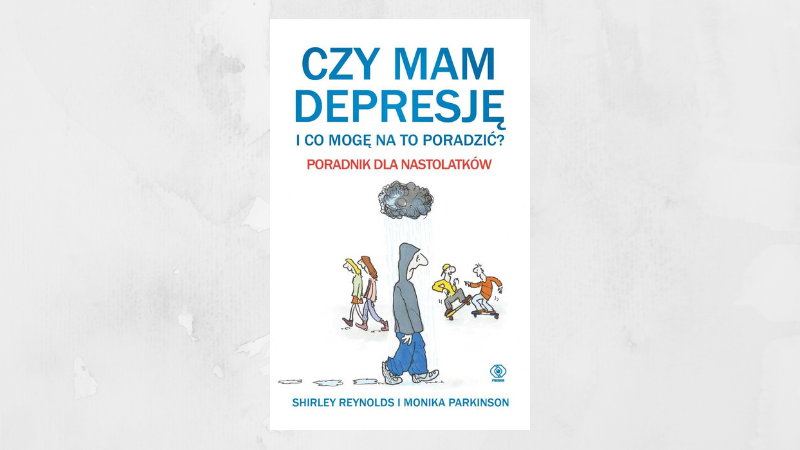 Czy mam depresję i co mogę na to poradzić? Poradnik dla nastolatków